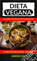 Dieta Vegana: O Livro De Receitas Essencial (Livro De Receitas: Vegan). E-book. Formato EPUB ebook