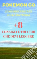 Pokémon Go Come Risparmiare Sulla Batteria +8 Consigli E Trucchi Che Devi Leggere. E-book. Formato EPUB ebook