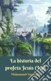 La Historia Del Profeta Jesús (Isa). E-book. Formato EPUB ebook