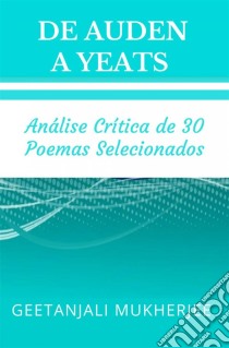 De Auden A YeatsAnálise Crítica De 30 Poemas Selecionados. E-book. Formato EPUB ebook di Geetanjali Mukherjee