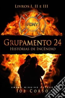 Grupamento 24: Histórias De Incêndio - Livros I, Ii E Iii. E-book. Formato Mobipocket ebook di Joe Corso