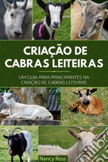 Criação De Cabras Leiteiras: Um Guia Para Principiantes Na Criação De Cabras Leiteiras. E-book. Formato EPUB ebook di Nancy Ross