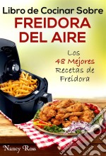 Libro De Cocinar Sobre Freidora Del Aire: Los 48 Mejores Recetas De Freidora. E-book. Formato EPUB ebook