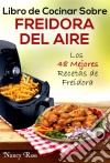 Libro De Cocinar Sobre Freidora Del Aire: Los 48 Mejores Recetas De Freidora. E-book. Formato Mobipocket ebook