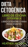 Dieta Cetogénica: Libro De Cocina Cetogénica - Libro Cetogénico Para Principiantes. E-book. Formato EPUB ebook di Heather Jackson