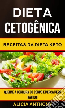 Dieta Cetogênica: Receitas Da Dieta Keto - Queime A Gordura Do Corpo E Perca Peso Rápido!. E-book. Formato Mobipocket ebook di Alicia Anthony