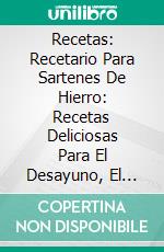 Recetas: Recetario Para Sartenes De Hierro: Recetas Deliciosas Para El Desayuno, El Almuerzo Y La Cena (Libro De Cocina: Cast Iron). E-book. Formato Mobipocket ebook di Joe Williams