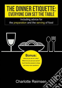 The Dinner Etiquette - Everyone Can Set The Table. E-book. Formato Mobipocket ebook di Charlotte Reimsen