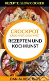 Crockpot, Crockpot, Crockpot: Rezepten Und Kochkunst (Rezepte: Slow Cooker). E-book. Formato Mobipocket ebook di Danial Kevinson