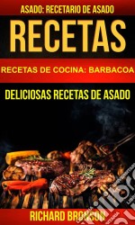 Recetas: Asado: Deliciosas Recetas De Asado. Recetario De Asado (Recetas De Cocina: Barbacoa). E-book. Formato EPUB