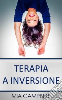 Terapia A Inversione. E-book. Formato EPUB ebook di Mia Campbell