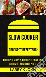 Slow Cooker: Crockpot Rezeptbuch: Crockpot Suppen, Crockpot Dump Und Crockpot Kochen Rezepte. E-book. Formato Mobipocket