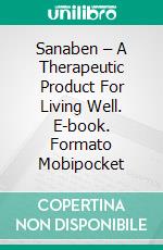 Sanaben – A Therapeutic Product For Living Well. E-book. Formato Mobipocket ebook di Lorenzo Bonanni