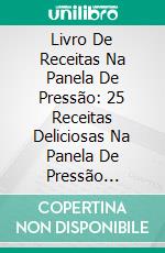 Livro De Receitas Na Panela De Pressão: 25 Receitas Deliciosas Na Panela De Pressão (Receitas: Pressure Cooker). E-book. Formato EPUB