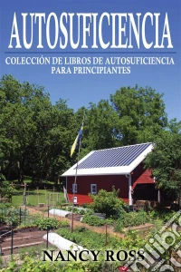 Autosuficiencia: Colección De Libros De Autosuficiencia Para Principiantes. E-book. Formato EPUB ebook