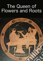 The Queen Of Flowers And Roots. E-book. Formato EPUB