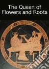 The Queen Of Flowers And Roots. E-book. Formato EPUB ebook