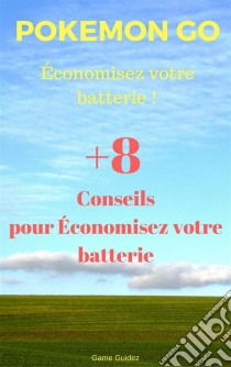 Pokémon Go : Économisez Votre Batterie !. E-book. Formato Mobipocket ebook di Game Guidez