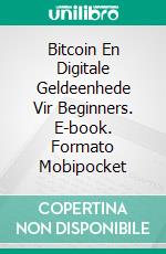 Bitcoin En Digitale Geldeenhede Vir Beginners. E-book. Formato EPUB ebook di Alex Nkenchor Uwajeh