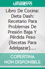 Libro De Cocina: Dieta Dash: Recetario Para Problemas De Presión Baja Y Pérdida Peso (Recetas Para Adelgazar). E-book. Formato Mobipocket ebook di Kate White