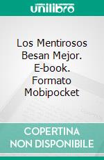 Los Mentirosos Besan Mejor. E-book. Formato EPUB ebook