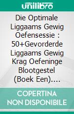 Die Optimale Liggaams Gewig Oefensessie :  50+Gevorderde Liggaams Gewig Krag Oefeninge Blootgestel (Boek Een). E-book. Formato EPUB ebook di The Blokehead