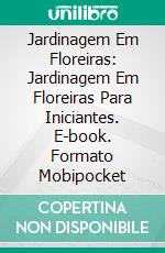 Jardinagem Em Floreiras: Jardinagem Em Floreiras Para Iniciantes. E-book. Formato EPUB ebook
