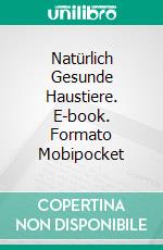 Natürlich Gesunde Haustiere. E-book. Formato EPUB