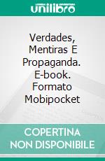 Verdades, Mentiras E Propaganda. E-book. Formato Mobipocket ebook di Lucinda E Clarke