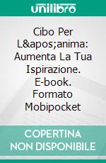 Cibo Per L&apos;anima: Aumenta La Tua Ispirazione. E-book. Formato EPUB ebook