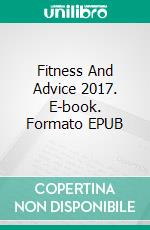 Fitness And Advice 2017. E-book. Formato EPUB ebook di Lucas Graham