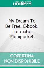 My Dream To Be Free. E-book. Formato Mobipocket