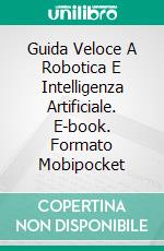 Guida Veloce A Robotica E Intelligenza Artificiale. E-book. Formato EPUB ebook