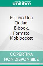 Escribo Una Ciudad. E-book. Formato Mobipocket ebook