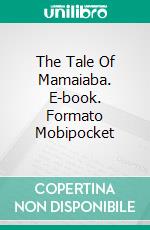 The Tale Of Mamaiaba. E-book. Formato Mobipocket ebook