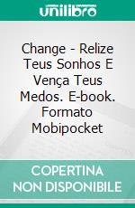 Change - Relize Teus Sonhos E Vença Teus Medos. E-book. Formato EPUB ebook di Celia Rodríguez