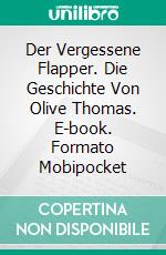 Der Vergessene Flapper. Die Geschichte Von Olive Thomas. E-book. Formato Mobipocket ebook