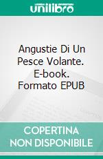 Angustie Di Un Pesce Volante. E-book. Formato Mobipocket ebook