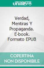 Verdad, Mentiras Y Propaganda. E-book. Formato Mobipocket ebook di Lucinda E Clarke