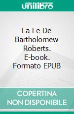 La Fe De Bartholomew Roberts. E-book. Formato EPUB ebook di Jeremy McLean