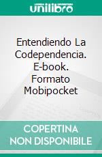 Entendiendo La Codependencia. E-book. Formato EPUB ebook