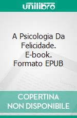 A Psicologia Da Felicidade. E-book. Formato EPUB ebook