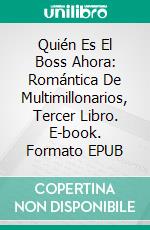 Quién Es El Boss Ahora: Romántica De Multimillonarios, Tercer Libro. E-book. Formato EPUB ebook