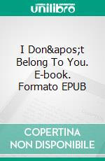 I Don&apos;t Belong To You. E-book. Formato Mobipocket ebook