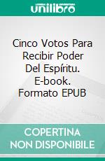 Cinco Votos Para Recibir Poder Del Espíritu. E-book. Formato EPUB ebook di A. W. Tozer