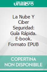 La Nube Y Ciber Seguridad: Guía Rápida. E-book. Formato EPUB ebook