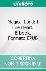 Magical Land: I Fire Heart. E-book. Formato EPUB ebook