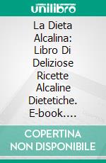 La Dieta Alcalina: Libro Di Deliziose Ricette Alcaline Dietetiche. E-book. Formato EPUB