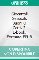 Giocattoli Sessuali: Buoni O Cattivi?. E-book. Formato EPUB ebook