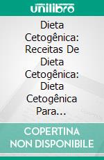 Dieta Cetogênica: Receitas De Dieta Cetogênica: Dieta Cetogênica Para Iniciantes. E-book. Formato Mobipocket ebook di Heather Jackson